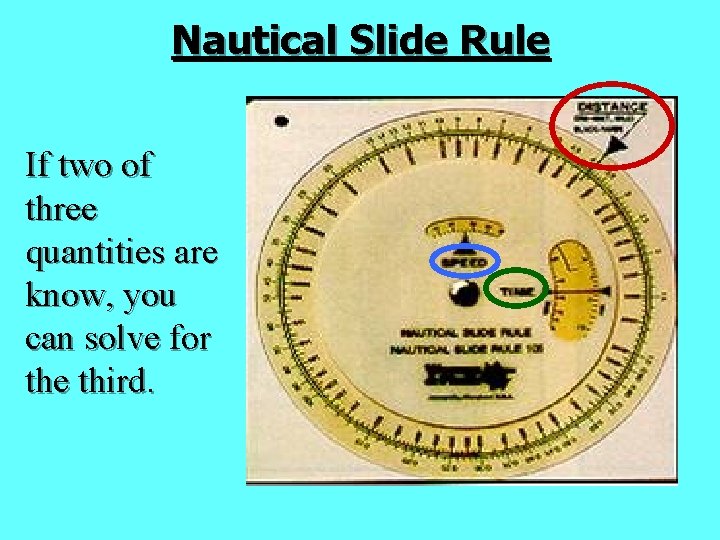 Nautical Slide Rule If two of three quantities are know, you can solve for