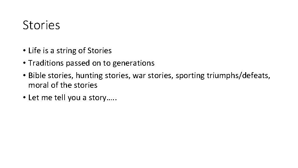 Stories • Life is a string of Stories • Traditions passed on to generations