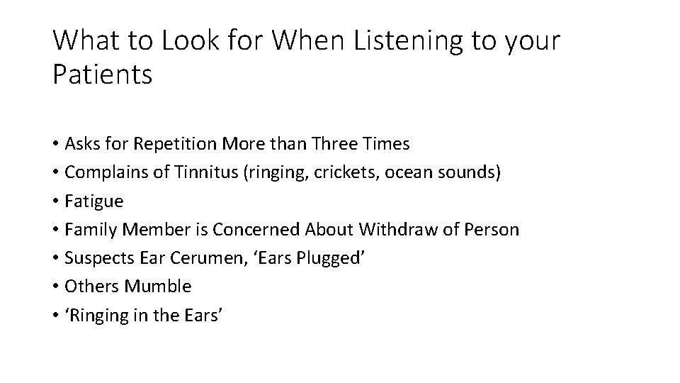 What to Look for When Listening to your Patients • Asks for Repetition More