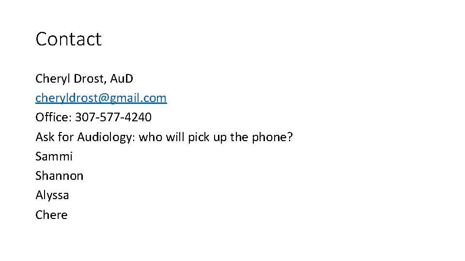 Contact Cheryl Drost, Au. D cheryldrost@gmail. com Office: 307 -577 -4240 Ask for Audiology: