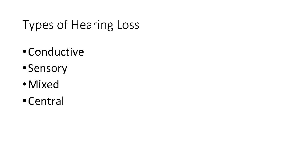 Types of Hearing Loss • Conductive • Sensory • Mixed • Central 