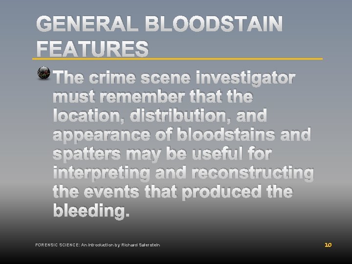 GENERAL BLOODSTAIN FEATURES The crime scene investigator must remember that the location, distribution, and