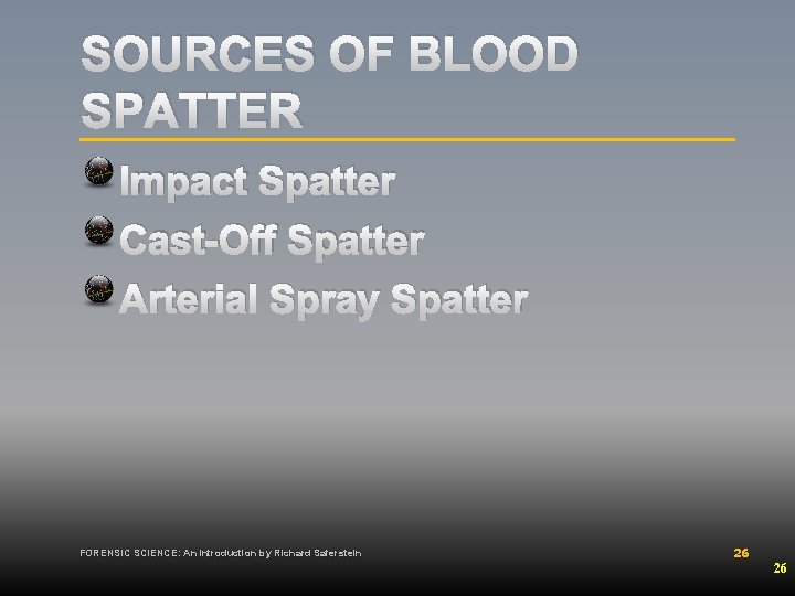 SOURCES OF BLOOD SPATTER Impact Spatter Cast-Off Spatter Arterial Spray Spatter FORENSIC SCIENCE: An