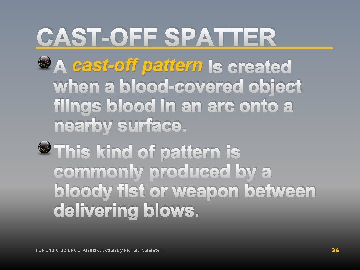 CAST-OFF SPATTER A cast-off pattern is created when a blood-covered object flings blood in