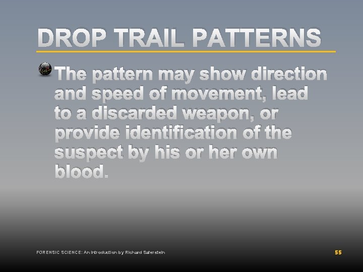 DROP TRAIL PATTERNS The pattern may show direction and speed of movement, lead to