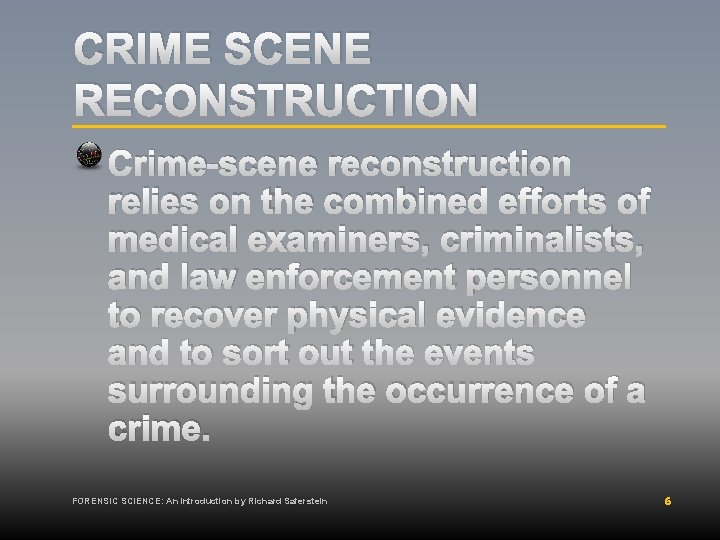 CRIME SCENE RECONSTRUCTION Crime-scene reconstruction relies on the combined efforts of medical examiners, criminalists,