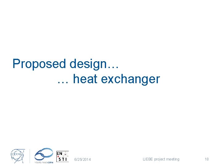 Proposed design… … heat exchanger 6/25/2014 LIEBE project meeting 18 