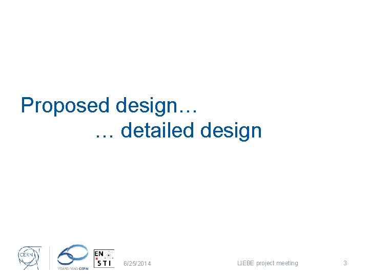 Proposed design… … detailed design 6/25/2014 LIEBE project meeting 3 