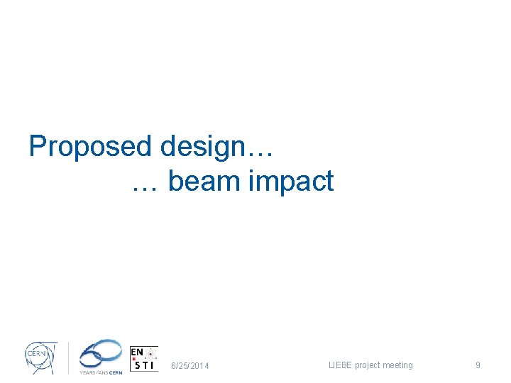Proposed design… … beam impact 6/25/2014 LIEBE project meeting 9 
