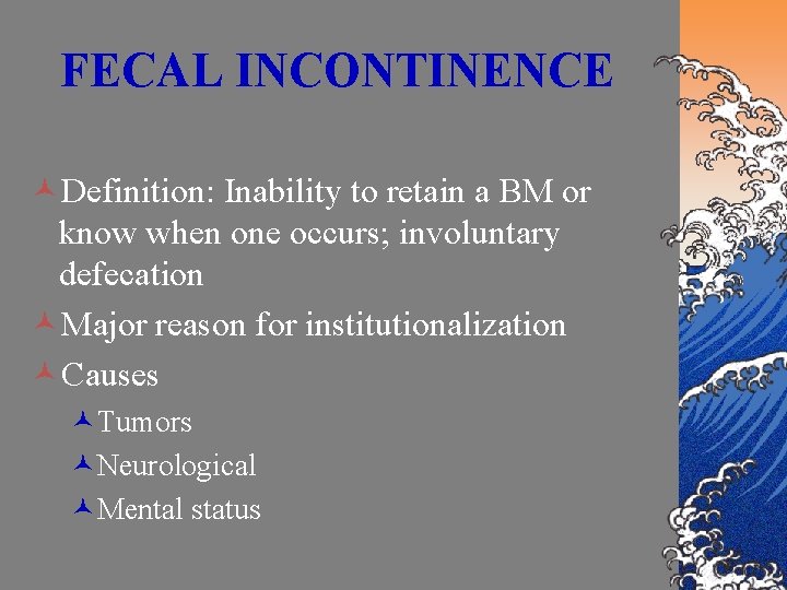 FECAL INCONTINENCE ©Definition: Inability to retain a BM or know when one occurs; involuntary