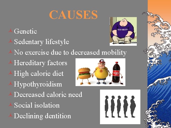 CAUSES ©Genetic ©Sedentary lifestyle ©No exercise due to decreased mobility ©Hereditary factors ©High calorie