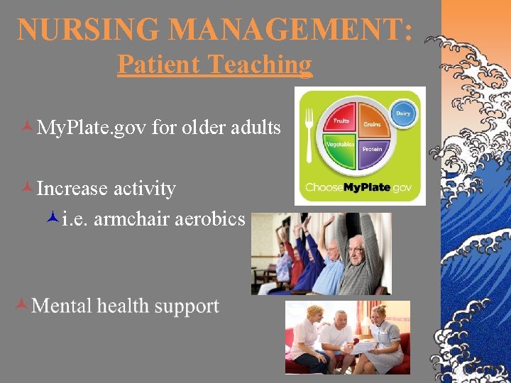 NURSING MANAGEMENT: Patient Teaching ©My. Plate. gov for older adults ©Increase activity ©i. e.