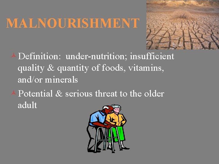 MALNOURISHMENT ©Definition: under-nutrition; insufficient quality & quantity of foods, vitamins, and/or minerals ©Potential &