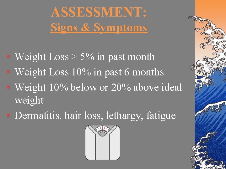 ASSESSMENT: Signs & Symptoms § Weight Loss > 5% in past month § Weight