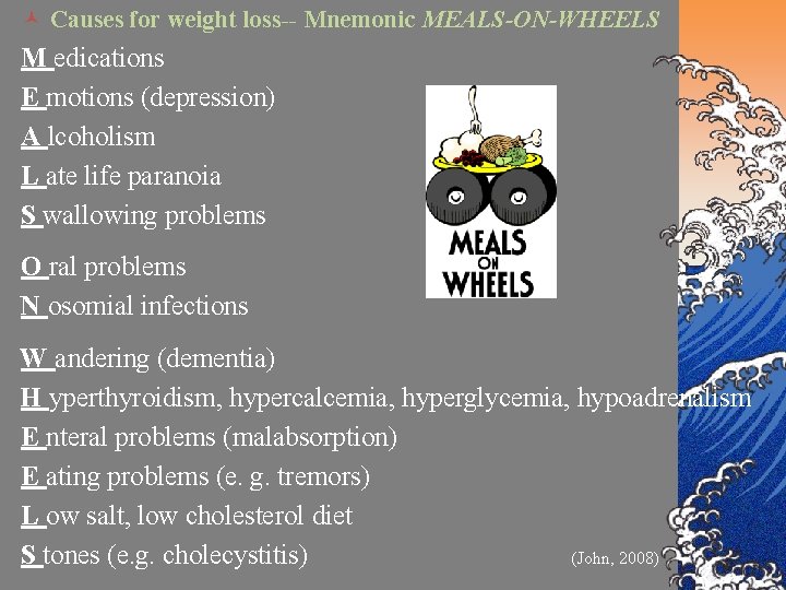 © Causes for weight loss-- Mnemonic MEALS-ON-WHEELS M edications E motions (depression) A lcoholism