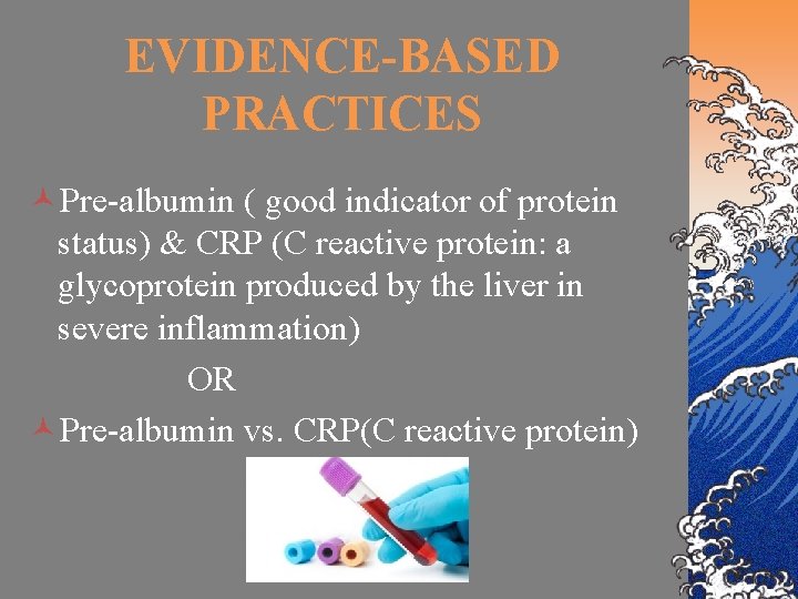 EVIDENCE-BASED PRACTICES ©Pre-albumin ( good indicator of protein status) & CRP (C reactive protein: