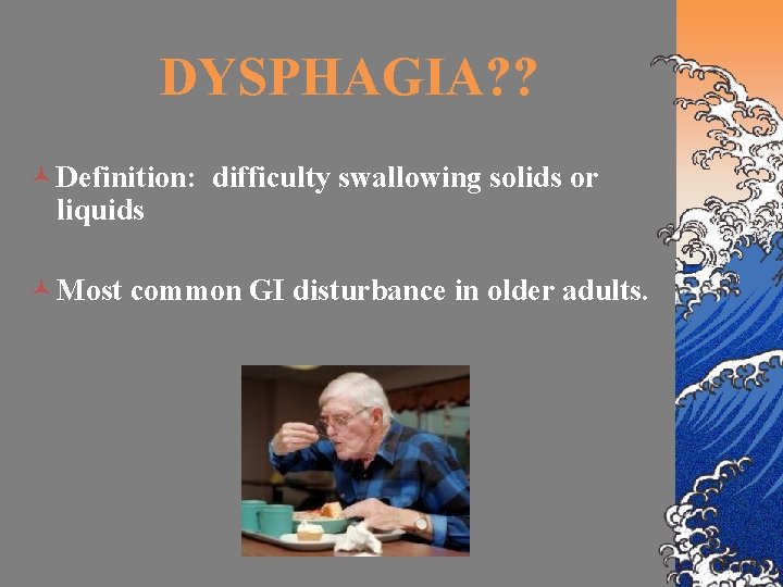 DYSPHAGIA? ? © Definition: difficulty swallowing solids or liquids © Most common GI disturbance