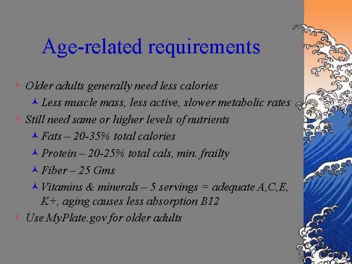 Age-related requirements © Older adults generally need less calories ©Less muscle mass, less active,