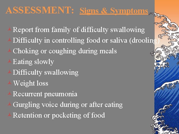 ASSESSMENT: Signs & Symptoms ©Report from family of difficulty swallowing ©Difficulty in controlling food
