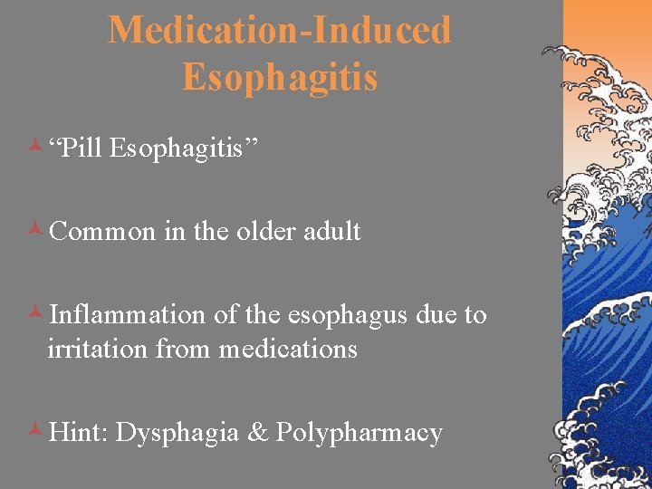 Medication-Induced Esophagitis ©“Pill Esophagitis” ©Common in the older adult ©Inflammation of the esophagus due