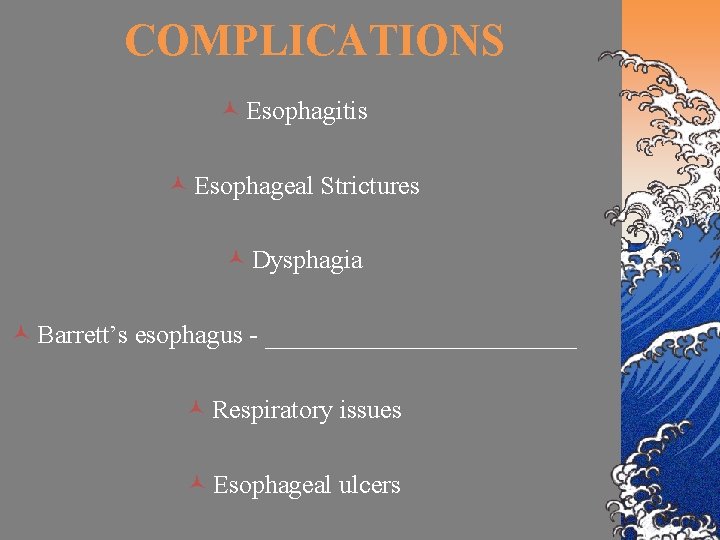 COMPLICATIONS © Esophagitis © Esophageal Strictures © Dysphagia © Barrett’s esophagus - ____________ ©