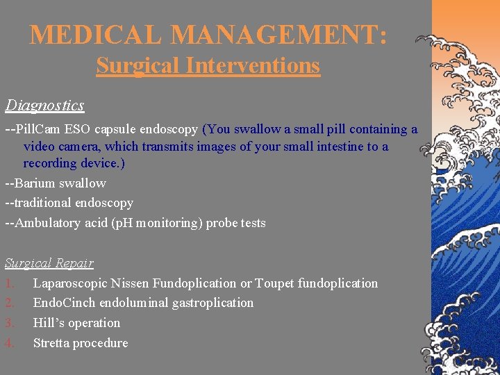MEDICAL MANAGEMENT: Surgical Interventions Diagnostics --Pill. Cam ESO capsule endoscopy (You swallow a small