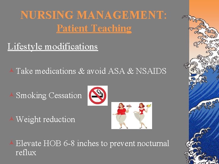 NURSING MANAGEMENT: Patient Teaching Lifestyle modifications © Take medications & avoid ASA & NSAIDS