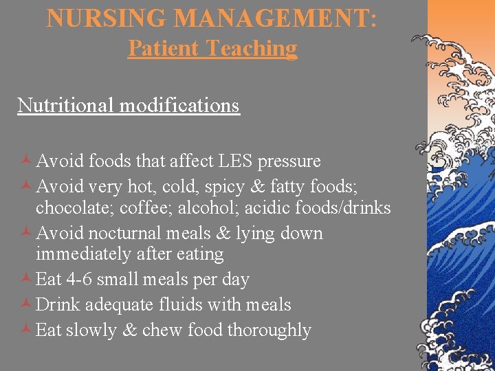NURSING MANAGEMENT: Patient Teaching Nutritional modifications © Avoid foods that affect LES pressure ©