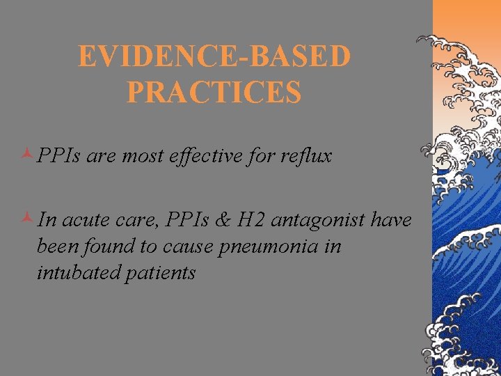 EVIDENCE-BASED PRACTICES ©PPIs are most effective for reflux ©In acute care, PPIs & H