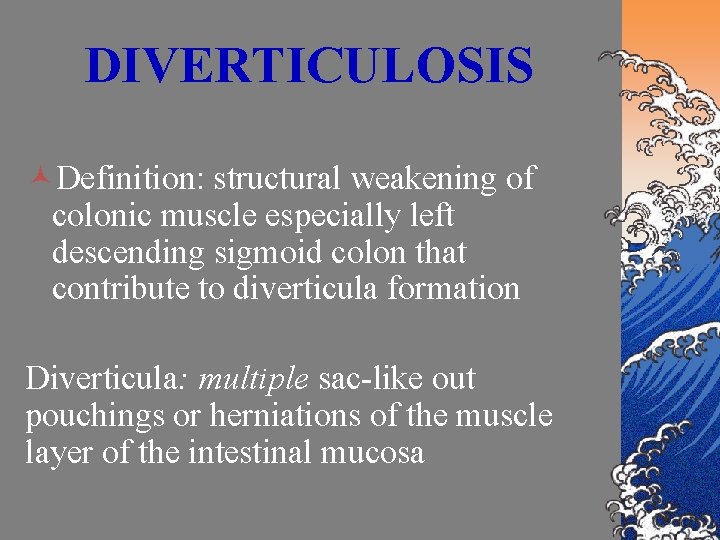 DIVERTICULOSIS ©Definition: structural weakening of colonic muscle especially left descending sigmoid colon that contribute
