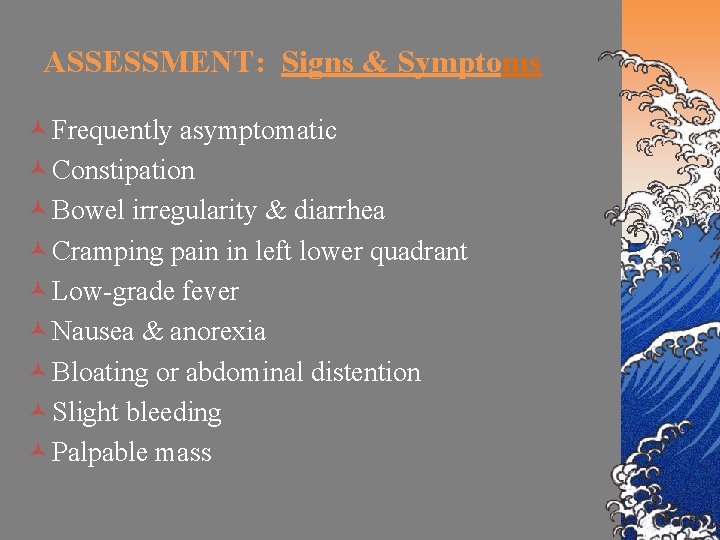 ASSESSMENT: Signs & Symptoms © Frequently asymptomatic © Constipation © Bowel irregularity & diarrhea
