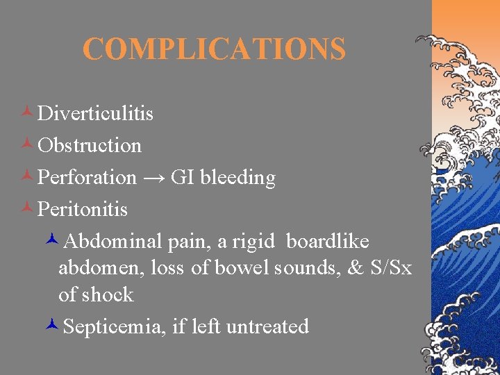 COMPLICATIONS ©Diverticulitis ©Obstruction ©Perforation → GI bleeding ©Peritonitis ©Abdominal pain, a rigid boardlike abdomen,