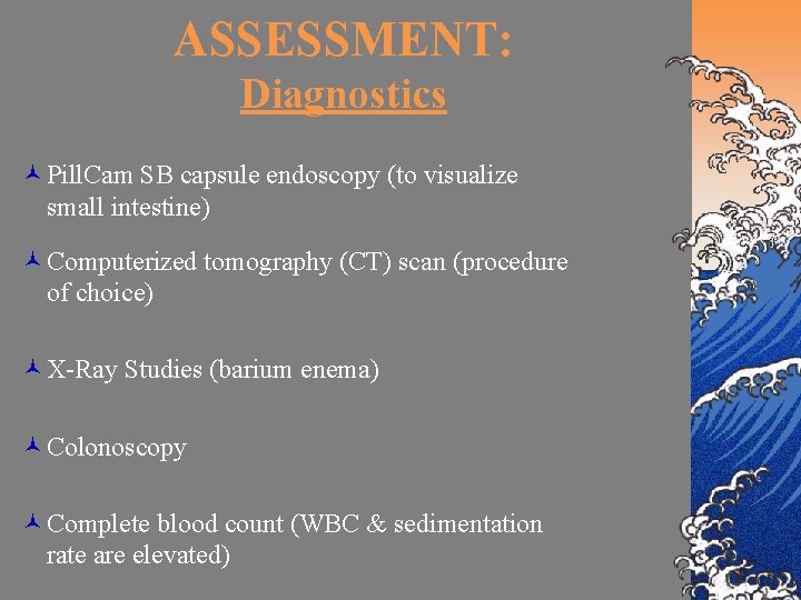 ASSESSMENT: Diagnostics ©Pill. Cam SB capsule endoscopy (to visualize small intestine) ©Computerized tomography (CT)
