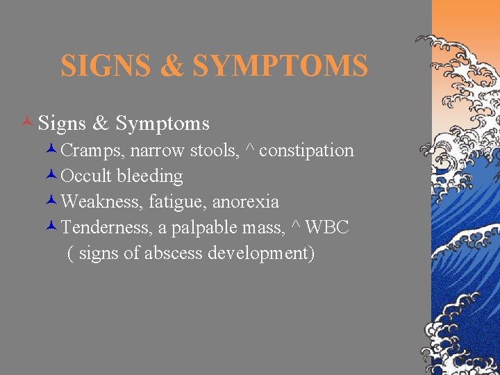 SIGNS & SYMPTOMS ©Signs & Symptoms ©Cramps, narrow stools, ^ constipation ©Occult bleeding ©Weakness,