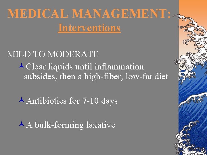 MEDICAL MANAGEMENT: Interventions MILD TO MODERATE ©Clear liquids until inflammation subsides, then a high-fiber,