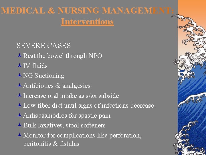 MEDICAL & NURSING MANAGEMENT: Interventions SEVERE CASES ©Rest the bowel through NPO ©IV fluids