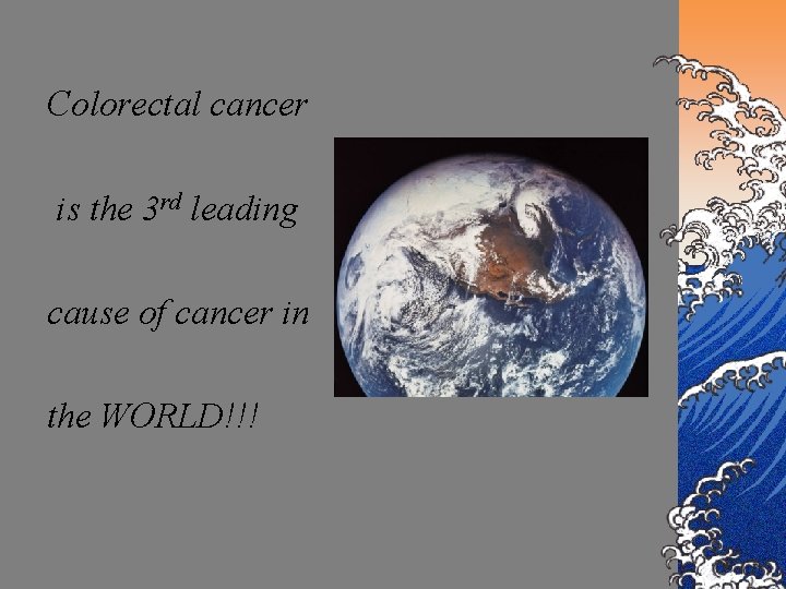 Colorectal cancer is the 3 rd leading cause of cancer in the WORLD!!! 