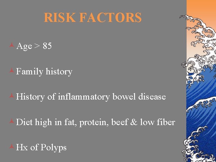 RISK FACTORS ©Age > 85 ©Family history ©History of inflammatory bowel disease ©Diet high