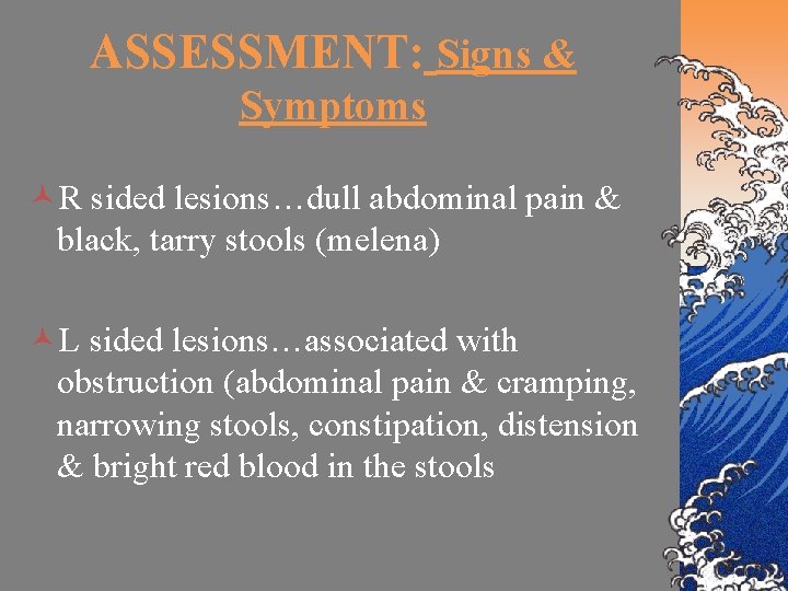 ASSESSMENT: Signs & Symptoms ©R sided lesions…dull abdominal pain & black, tarry stools (melena)