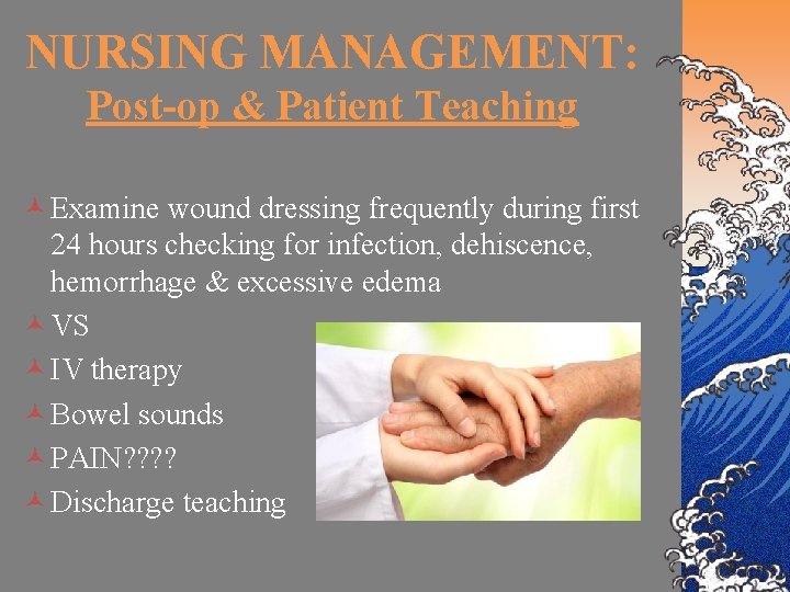 NURSING MANAGEMENT: Post-op & Patient Teaching © Examine wound dressing frequently during first 24