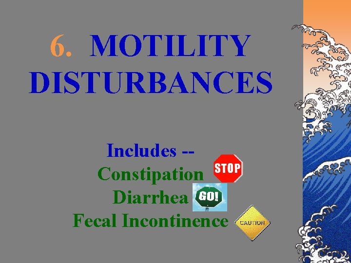 6. MOTILITY DISTURBANCES Includes -Constipation Diarrhea Fecal Incontinence 