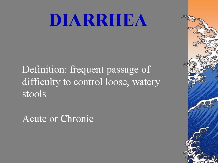 DIARRHEA Definition: frequent passage of difficulty to control loose, watery stools Acute or Chronic