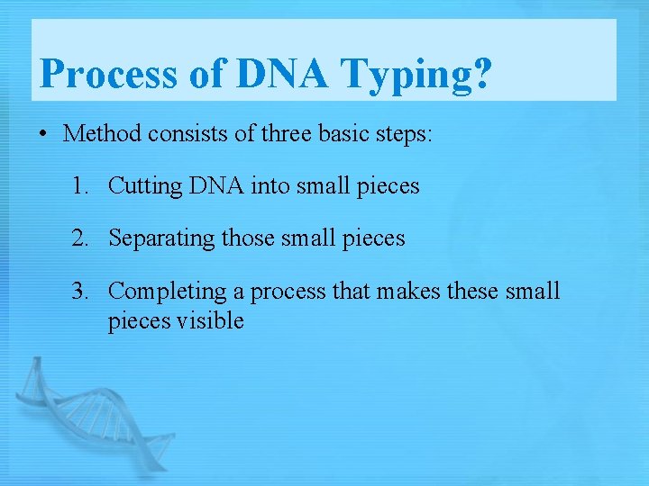 Process of DNA Typing? • Method consists of three basic steps: 1. Cutting DNA
