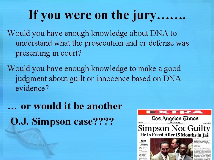 If you were on the jury……. Would you have enough knowledge about DNA to