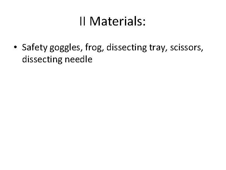 II Materials: • Safety goggles, frog, dissecting tray, scissors, dissecting needle 