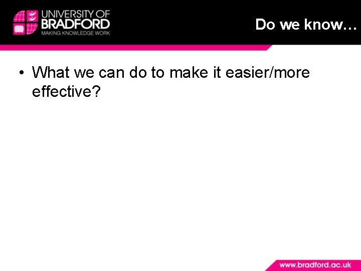 Do we know… • What we can do to make it easier/more effective? 