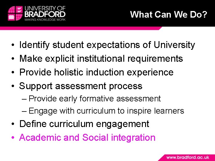 What Can We Do? • • Identify student expectations of University Make explicit institutional