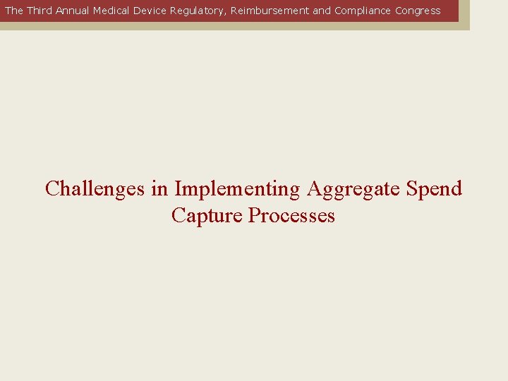 The Third Annual Medical Device Regulatory, Reimbursement and Compliance Congress Challenges in Implementing Aggregate