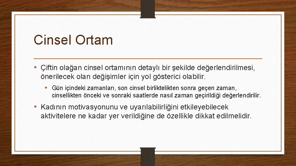 Cinsel Ortam • Çiftin olağan cinsel ortamının detaylı bir şekilde değerlendirilmesi, önerilecek olan değişimler