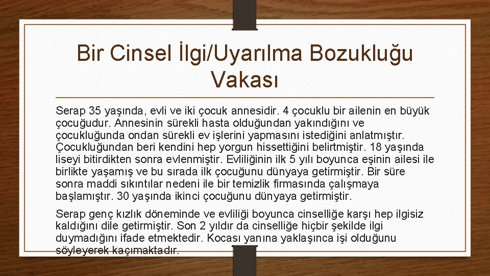 Bir Cinsel İlgi/Uyarılma Bozukluğu Vakası Serap 35 yaşında, evli ve iki çocuk annesidir. 4